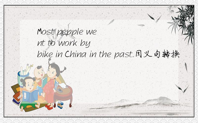 Most pepple went to work by bike in China in the past.同义句转换