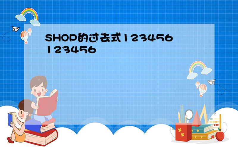 SHOP的过去式123456123456