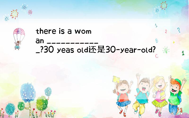 there is a woman ____________?30 yeas old还是30-year-old?