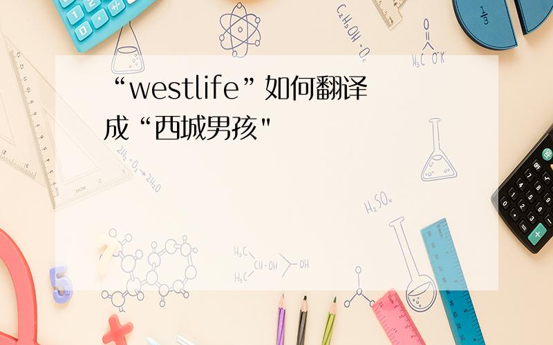 “westlife”如何翻译成“西城男孩