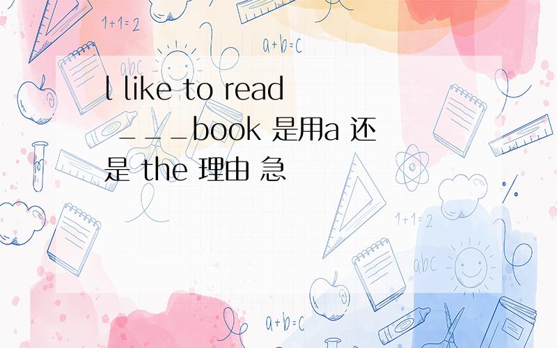 l like to read ___book 是用a 还是 the 理由 急