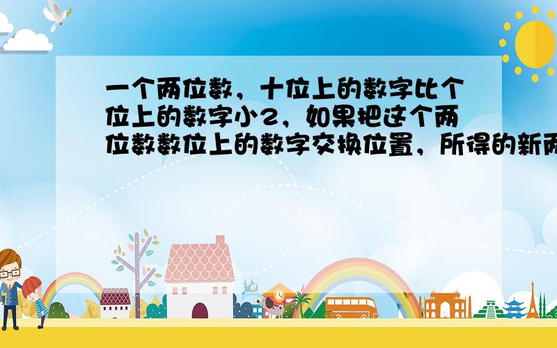 一个两位数，十位上的数字比个位上的数字小2，如果把这个两位数数位上的数字交换位置，所得的新两位数与原两位数的和是176．