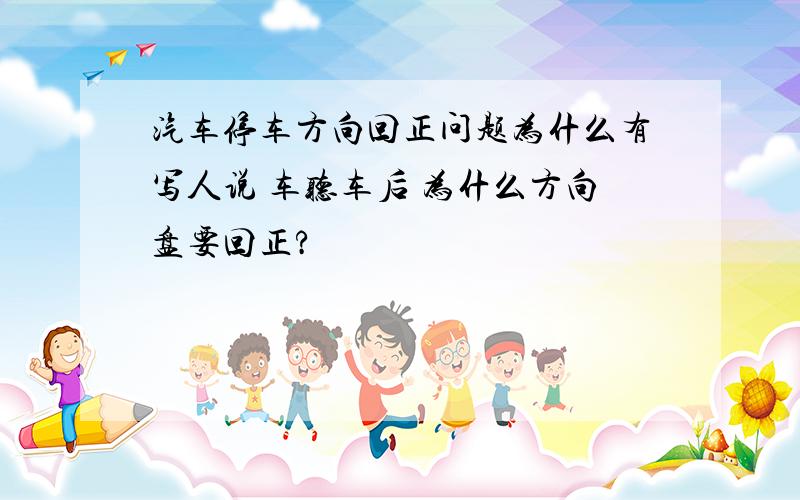 汽车停车方向回正问题为什么有写人说 车听车后 为什么方向盘要回正?