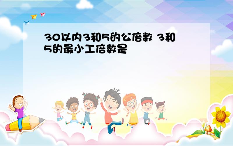 30以内3和5的公倍数 3和5的最小工倍数是