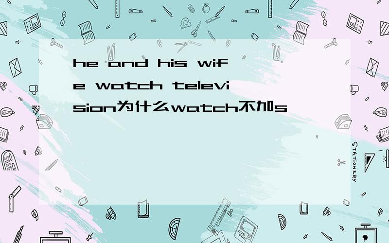 he and his wife watch television为什么watch不加s