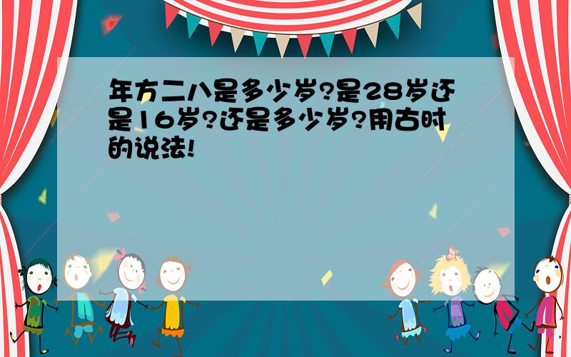 年方二八是多少岁?是28岁还是16岁?还是多少岁?用古时的说法!