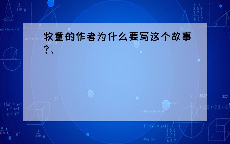 牧童的作者为什么要写这个故事?、