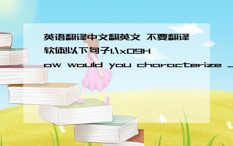 英语翻译中文翻英文 不要翻译软体!以下句子1.\x09How would you characterize Jules’