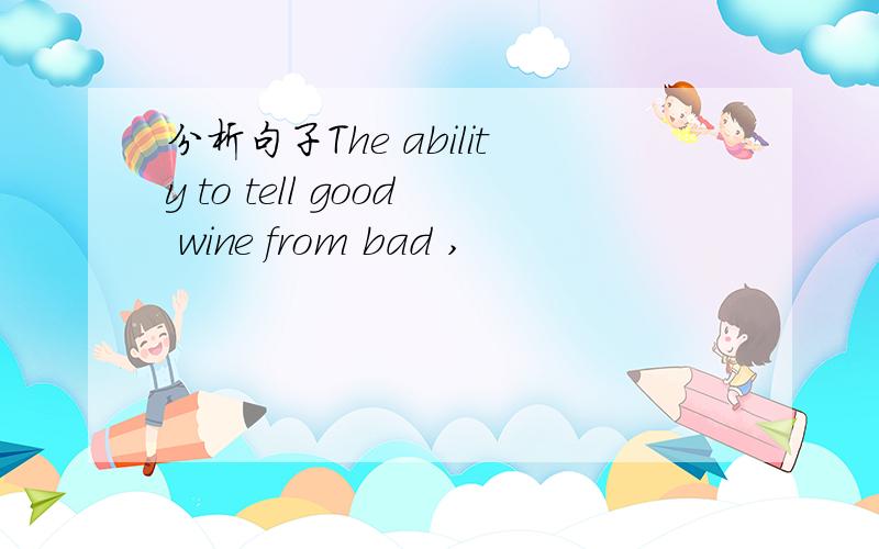 分析句子The ability to tell good wine from bad ,