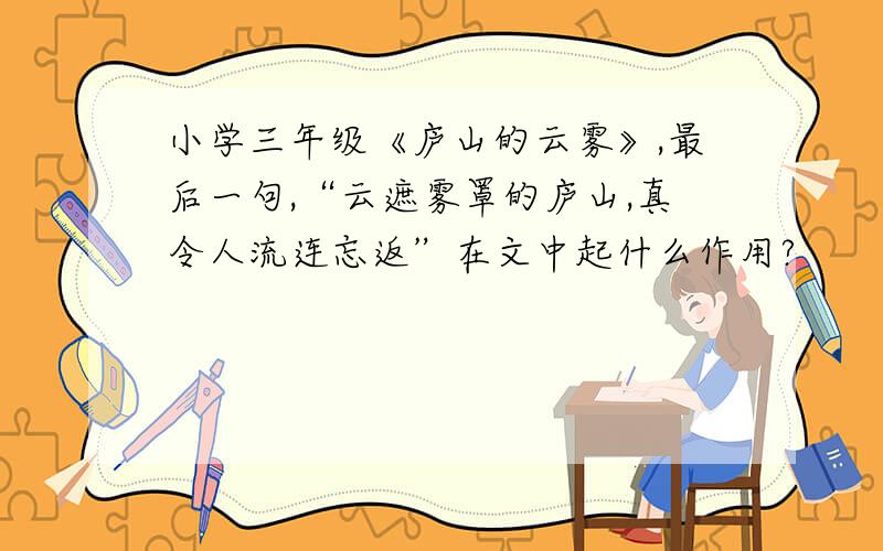 小学三年级《庐山的云雾》,最后一句,“云遮雾罩的庐山,真令人流连忘返”在文中起什么作用?