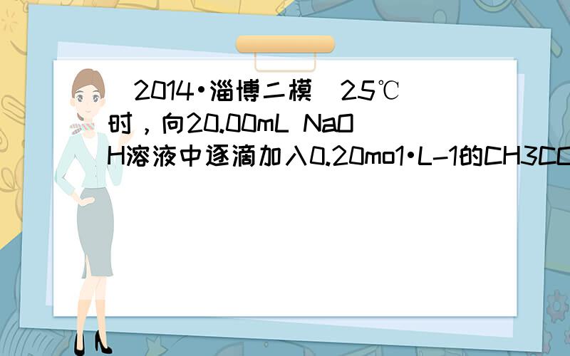 （2014•淄博二模）25℃时，向20.00mL NaOH溶液中逐滴加入0.20mo1•L-1的CH3COOH溶液得到如