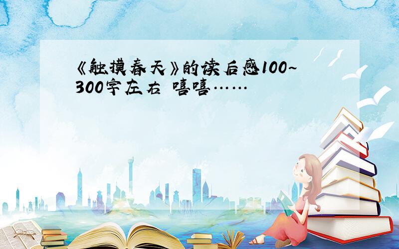 《触摸春天》的读后感100~300字左右 嘻嘻……