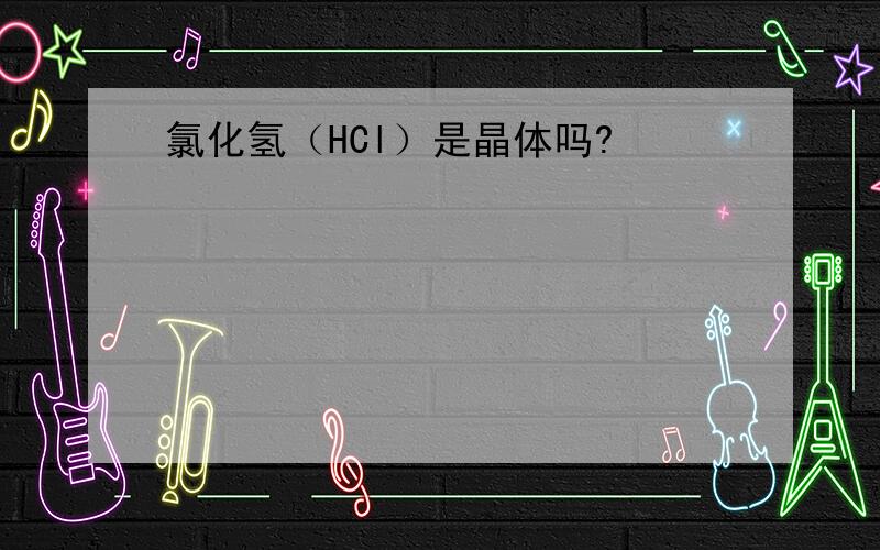 氯化氢（HCl）是晶体吗?