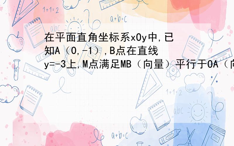 在平面直角坐标系xOy中,已知A（0,-1）,B点在直线y=-3上,M点满足MB（向量）平行于OA（向量）,