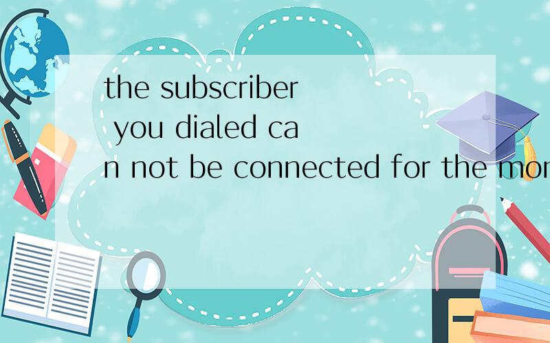 the subscriber you dialed can not be connected for the momen