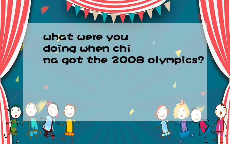 what were you doing when china got the 2008 olympics?