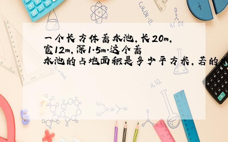 一个长方体蓄水池,长20m,宽12m,深1.5m.这个蓄水池的占地面积是多少平方米,若的水池周围每隔一米