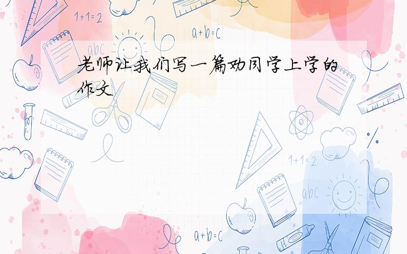 老师让我们写一篇劝同学上学的作文