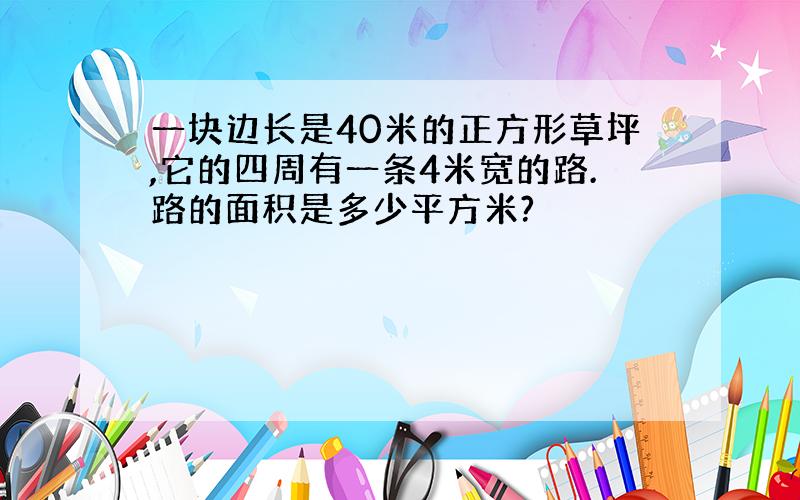 一块边长是40米的正方形草坪,它的四周有一条4米宽的路.路的面积是多少平方米?