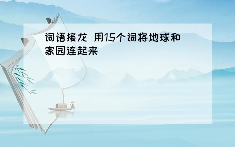 词语接龙 用15个词将地球和家园连起来