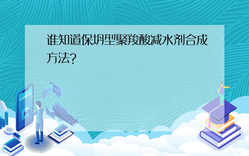 谁知道保坍型聚羧酸减水剂合成方法?