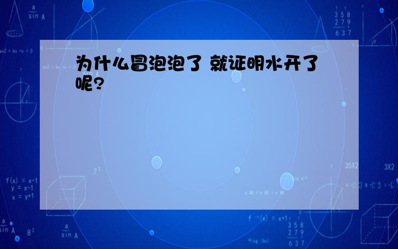 为什么冒泡泡了 就证明水开了呢?