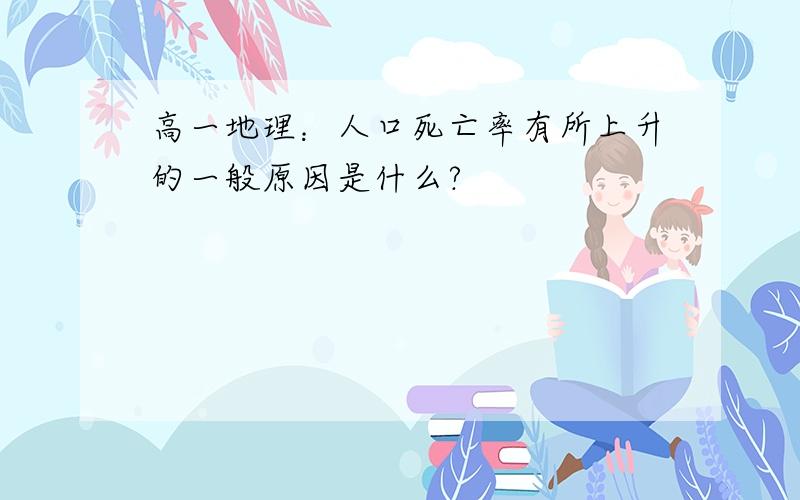 高一地理：人口死亡率有所上升的一般原因是什么?