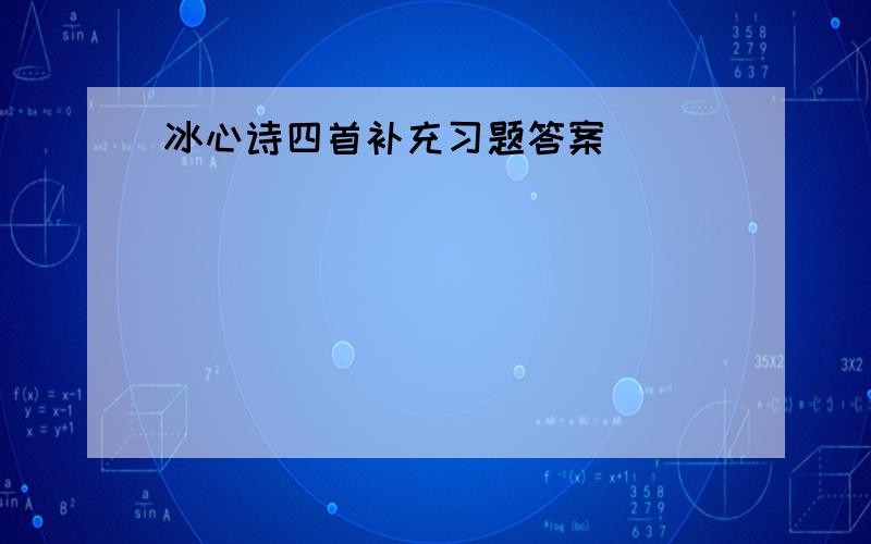 冰心诗四首补充习题答案