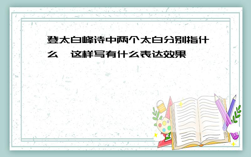 登太白峰诗中两个太白分别指什么,这样写有什么表达效果