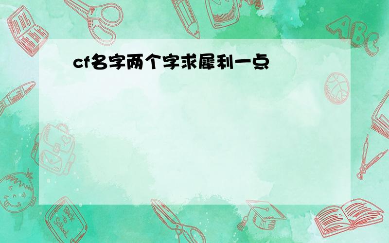 cf名字两个字求犀利一点