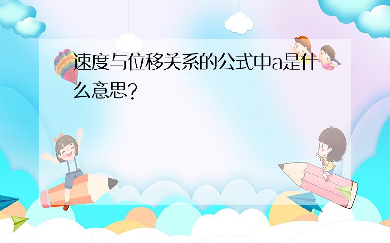 速度与位移关系的公式中a是什么意思?