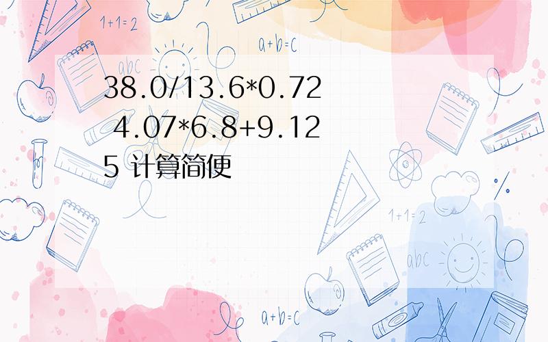 38.0/13.6*0.72 4.07*6.8+9.125 计算简便