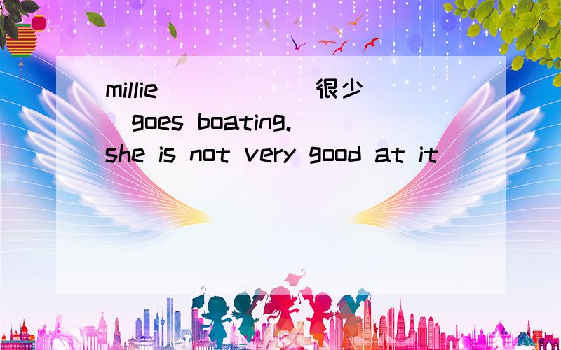 millie_____(很少)goes boating.she is not very good at it