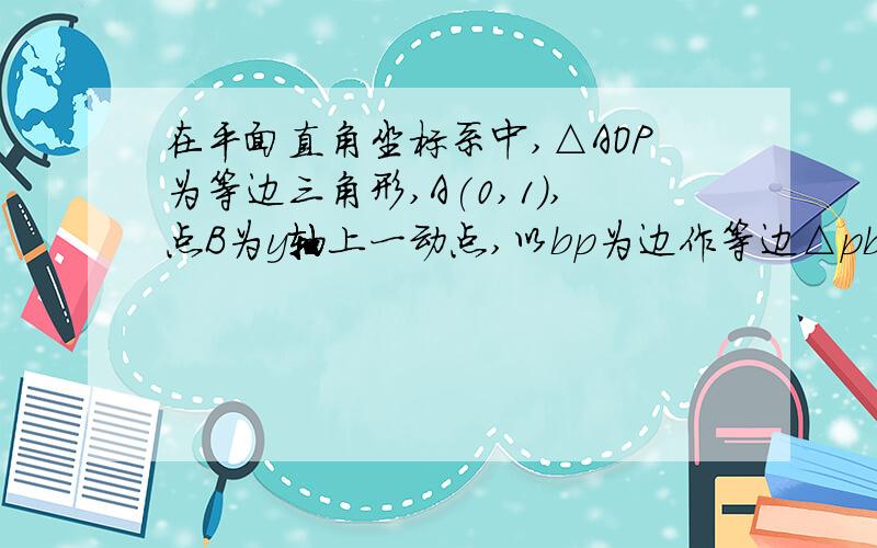 在平面直角坐标系中,△AOP为等边三角形,A(0,1),点B为y轴上一动点,以bp为边作等边△pbc.