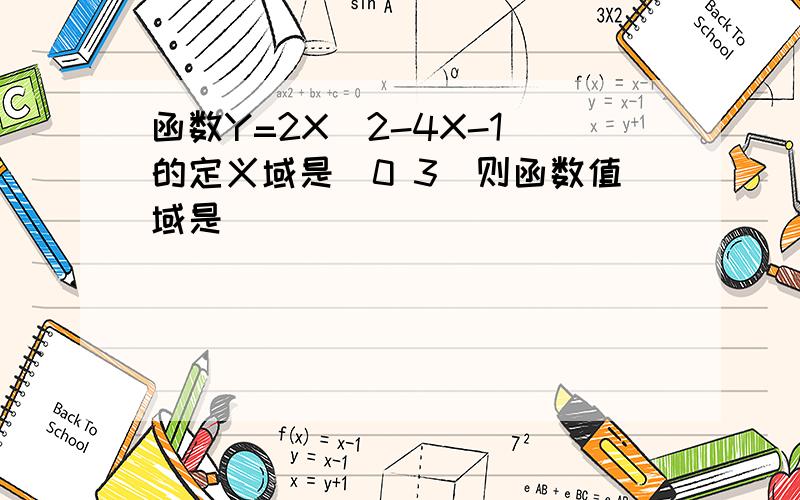 函数Y=2X^2-4X-1 的定义域是[0 3]则函数值域是