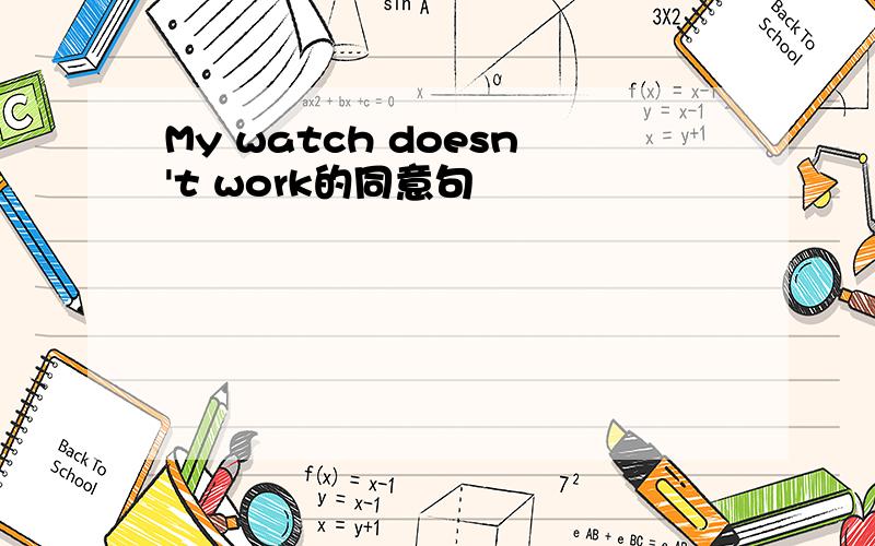 My watch doesn't work的同意句