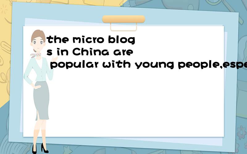 the micro blogs in China are popular with young people,espec