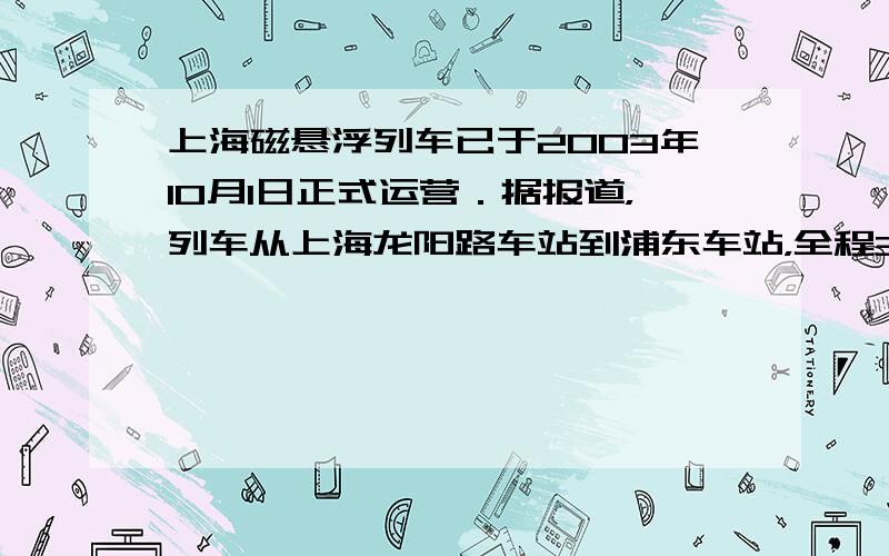 上海磁悬浮列车已于2003年10月1日正式运营．据报道，列车从上海龙阳路车站到浦东车站，全程30km．列车开出后先加速，