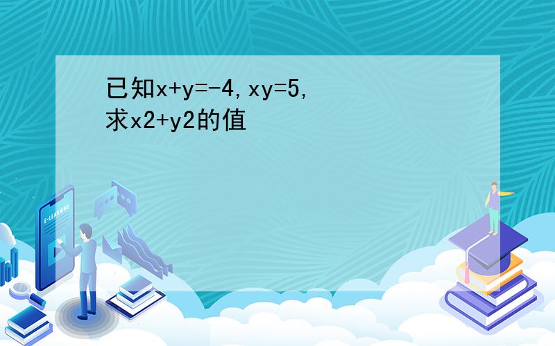 已知x+y=-4,xy=5,求x2+y2的值