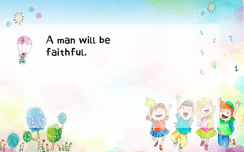 A man will be faithful.