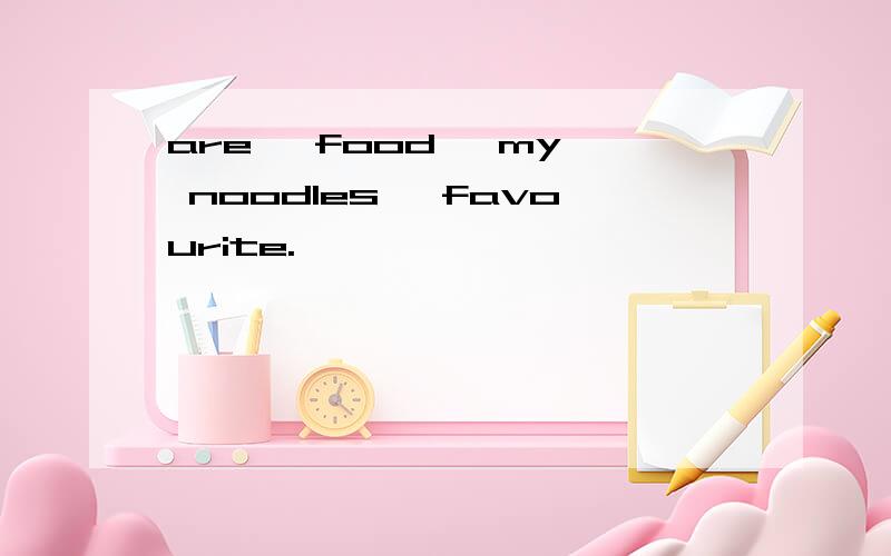 are, food, my, noodles, favourite.