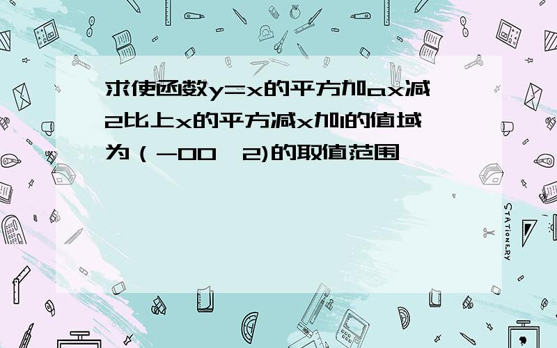 求使函数y=x的平方加ax减2比上x的平方减x加1的值域为（-00,2)的取值范围