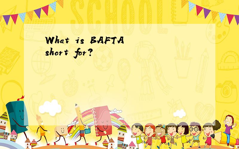 What is BAFTA short for?