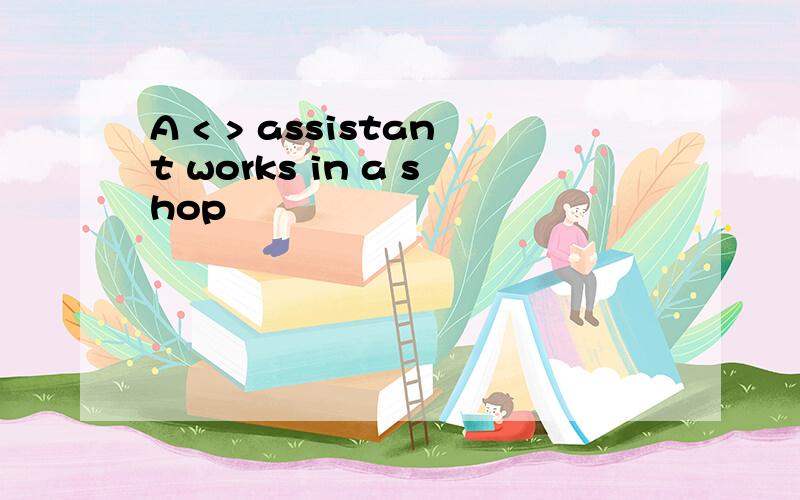 A < > assistant works in a shop