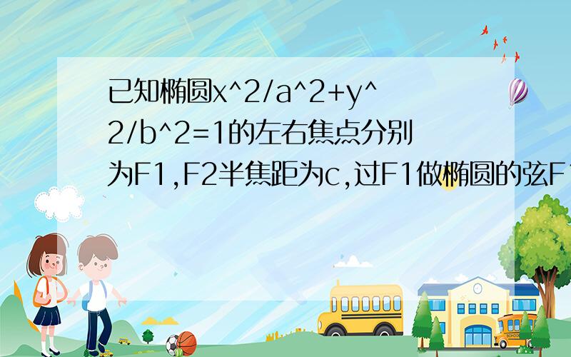 已知椭圆x^2/a^2+y^2/b^2=1的左右焦点分别为F1,F2半焦距为c,过F1做椭圆的弦F1M,并延长至N,使M