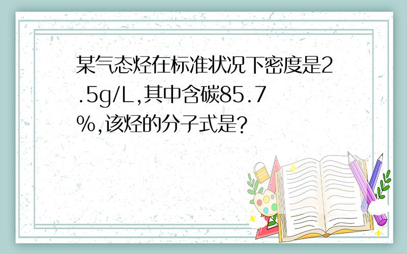 某气态烃在标准状况下密度是2.5g/L,其中含碳85.7%,该烃的分子式是?