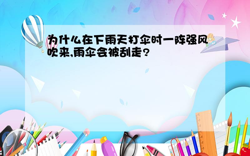 为什么在下雨天打伞时一阵强风吹来,雨伞会被刮走?