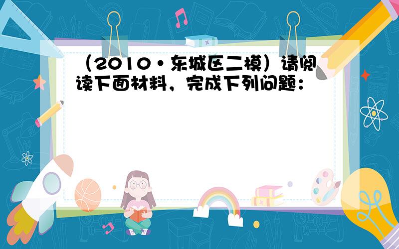 （2010•东城区二模）请阅读下面材料，完成下列问题：