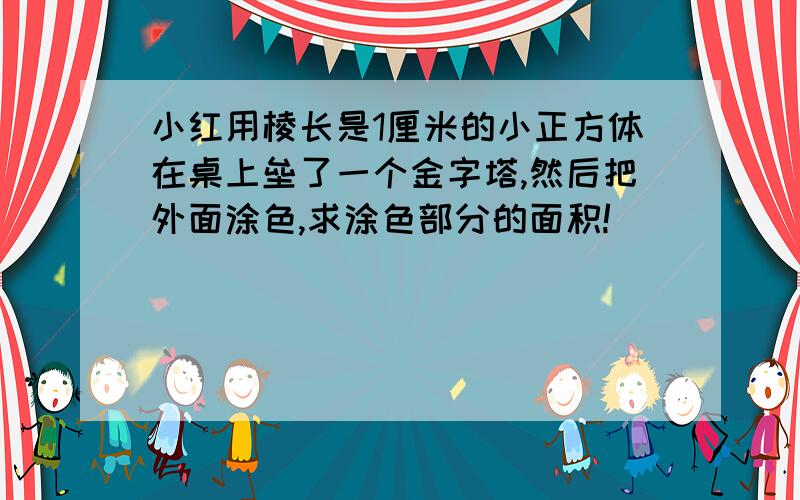 小红用棱长是1厘米的小正方体在桌上垒了一个金字塔,然后把外面涂色,求涂色部分的面积!