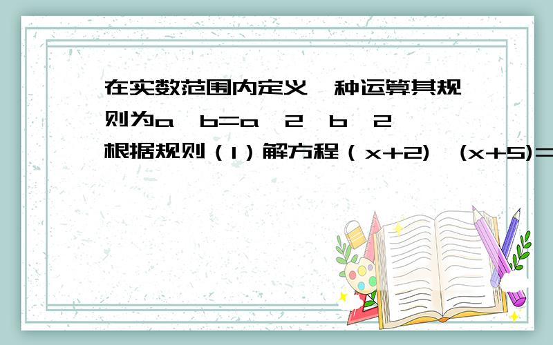 在实数范围内定义一种运算其规则为a*b=a^2—b^2,根据规则（1）解方程（x+2)*(x+5)=0.（2）计算（m+